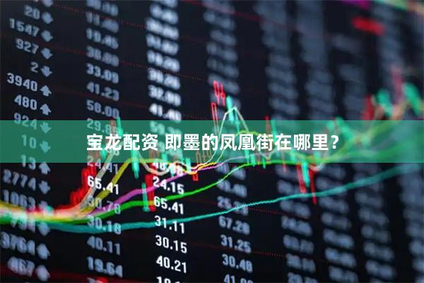 宝龙配资 即墨的凤凰街在哪里？